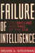 Failure of Intelligence: The Decline and Fall of the CIA by Melvin A. Goodman