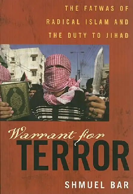 Warrant for Terror: Fatwas of Radical Islam and the Duty to Jihad by Shmuel Bar