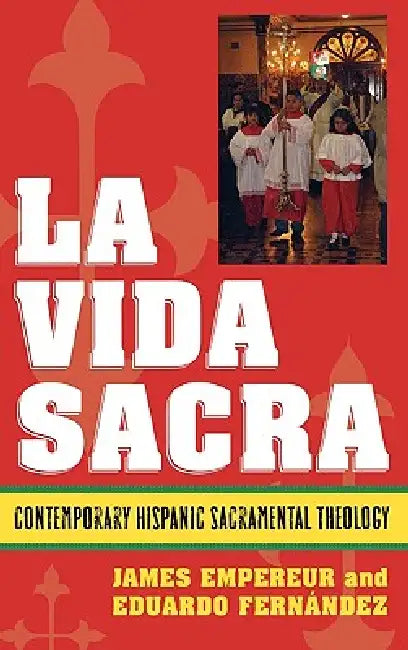 La Vida Sacra: Contemporary Hispanic Sacramental Theology by James Empereur, Eduardo Fernández