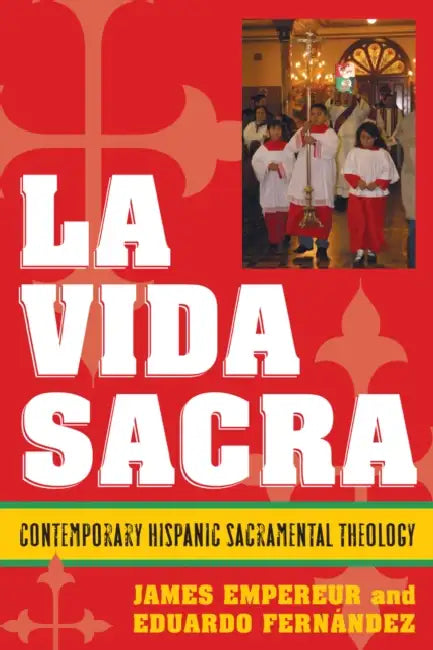La Vida Sacra: Contemporary Hispanic Sacramental Theology by James Empereur, Eduardo Fernández