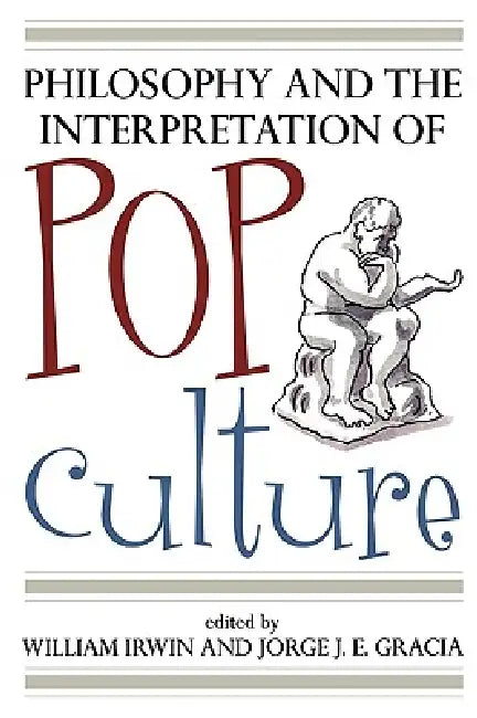 Philosophy and the Interpretation of Pop Culture by William Irwin, Jorge J. E. Gracia