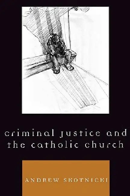 Criminal Justice and the Catholic Church by Andrew Skotnicki