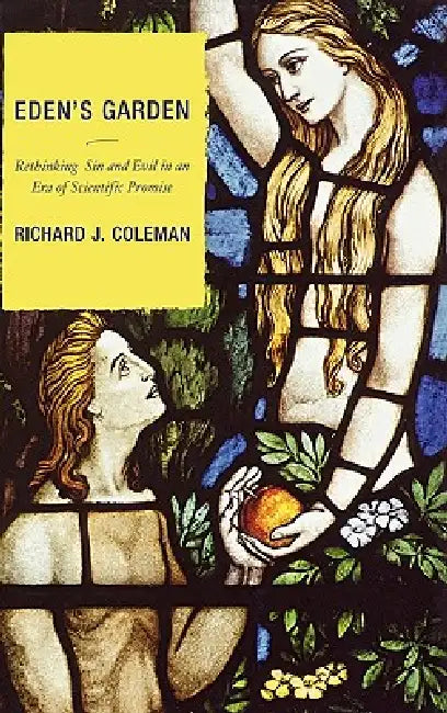Eden's Garden: Rethinking Sin and Evil in an Era of Scientific Promise by Richard J. Coleman