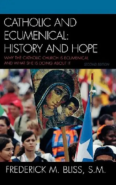 Catholic and Ecumenical: History and Hope by Frederick M. Bliss