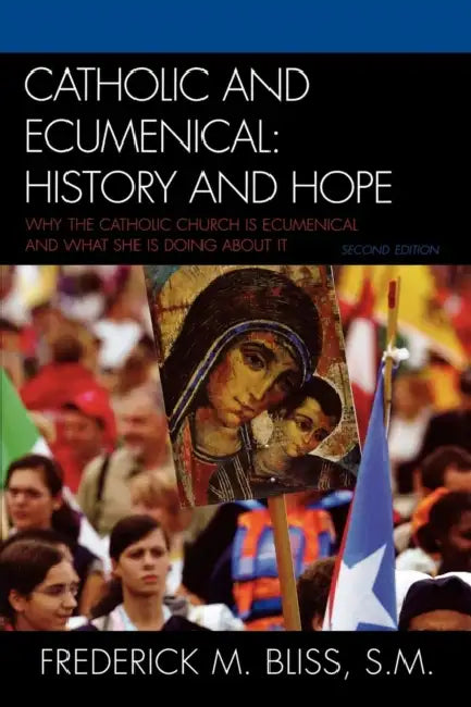 Catholic and Ecumenical: History and Hope by Frederick M. Bliss