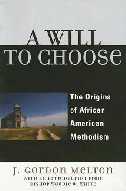 Will to Choose: The Origins of African American Methodism by Gordon J. Melton