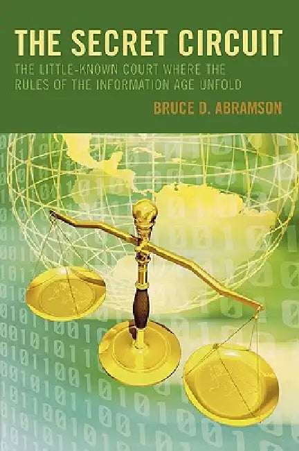 Secret Circuit: The Little-Known Court Where the Rules of the Information Age Unfold by Bruce D. Abramson