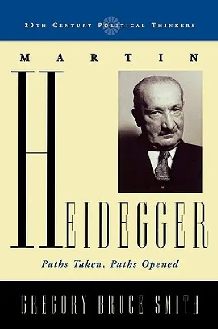 Martin Heidegger: Paths Taken, Paths Opened by Gregory Bruce Smith