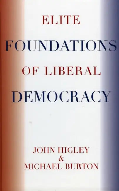 Elite Foundations of Liberal Democracy by John Higley, Michael Burton