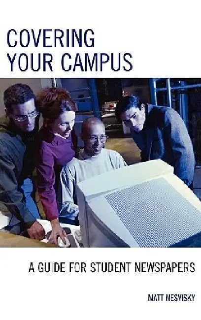 Covering Your Campus: A Guide for Student Newspapers by Matt Nesvisky