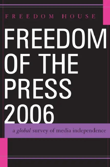 Freedom of the Press 2006: A Global Survey of Media Independence by Freedom House