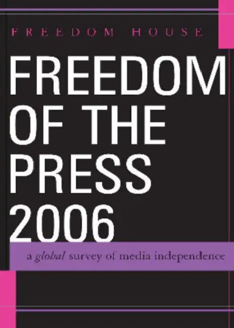 Freedom of the Press 2006: A Global Survey of Media Independence by Freedom House