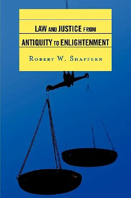 Law and Justice from Antiquity to Enlightenment by Robert W. Shaffern