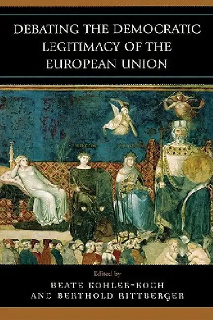 Debating the Democratic Legitimacy of the European Union by Beate Kohler-Koch, Berthold Rittberger