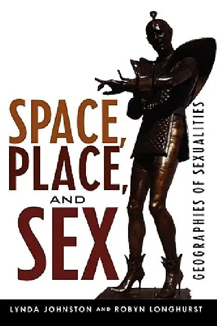 Space, Place, and Sex: Geographies of Sexualities by Lynda Johnston, Robyn Longhurst