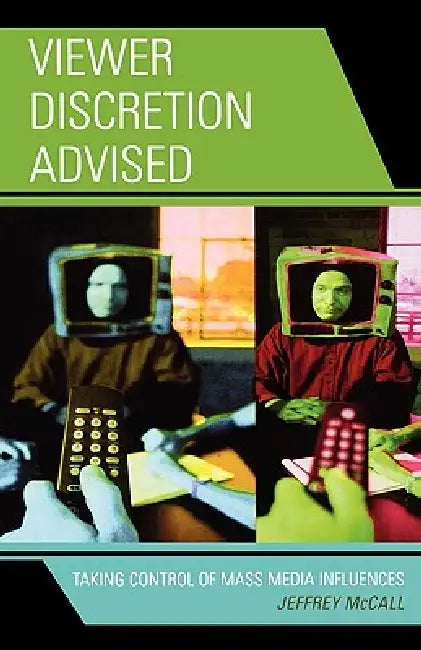 Viewer Discretion Advised: Taking Control of Mass Media Influences by Jeffrey McCall