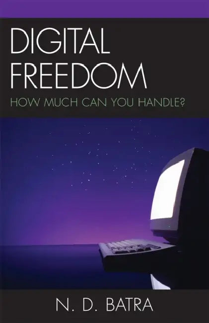 Digital Freedom: How Much Can You Handle? by Narain D. Batra