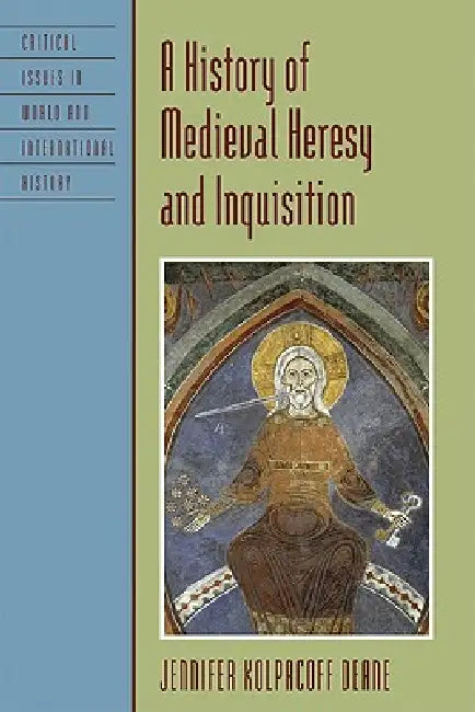 History of Medieval Heresy and Inquisition by Jennifer Kolpacoff Deane