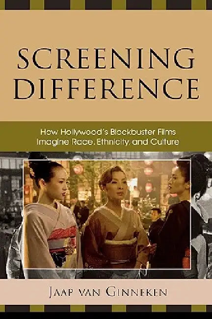 Screening Difference: How Hollywood's Blockbuster Films Imagine Race, Ethnicity, and Culture by Jaap Van Ginneken