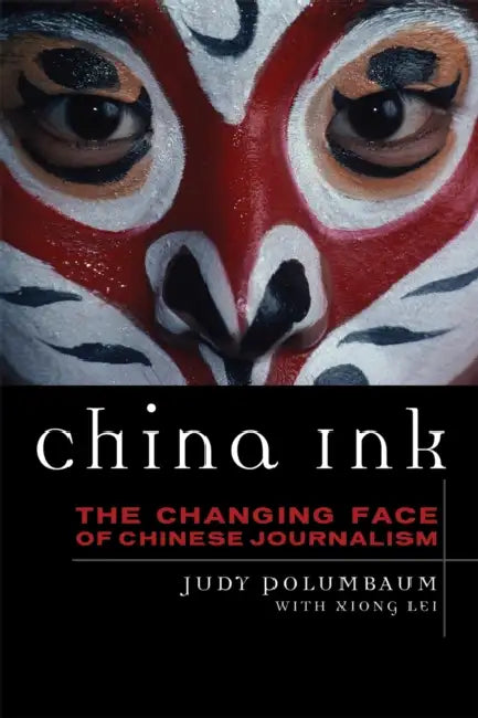 China Ink: The Changing Face of Chinese Journalism by Judy Polumbaum, Xiong Lei