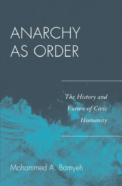 Anarchy as Order: The History and Future of Civic Humanity by Mohammed a. Bamyeh