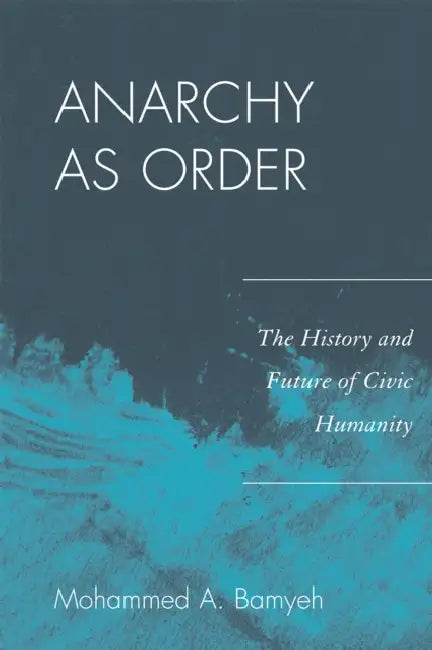 Anarchy as Order: The History and Future of Civic Humanity by Mohammed a. Bamyeh