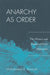 Anarchy as Order: The History and Future of Civic Humanity by Mohammed a. Bamyeh