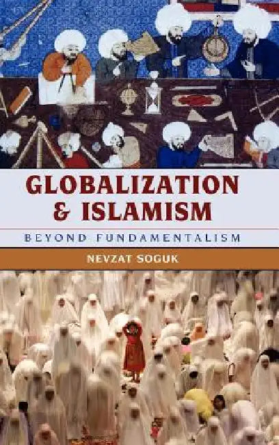 Globalization and Islamism: Beyond Fundamentalism by Nevzat Soguk