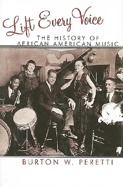 Lift Every Voice: The History of African American Music by Burton W. Peretti, Jacqueline M. Moore, Nina Mjagkij