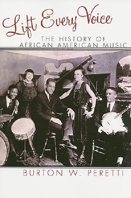Lift Every Voice: The History of African American Music by Burton W. Peretti, Jacqueline M. Moore, Nina Mjagkij
