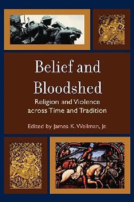 Belief and Bloodshed: Religion and Violence across Time and Tradition by James K. Wellman, Scott Noegel, Sarah Culpepper Stroup