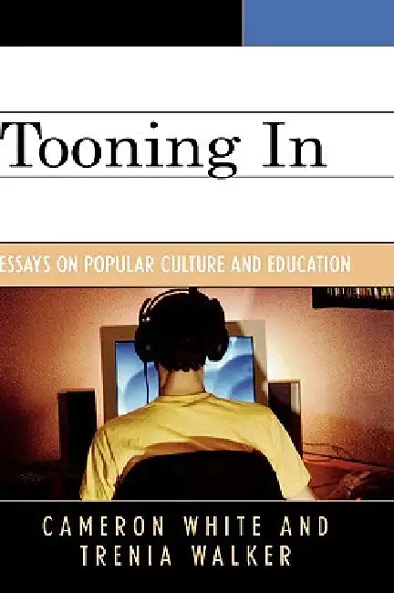 Tooning In: Essays on Popular Culture and Education by Cameron White, Trenia Walker