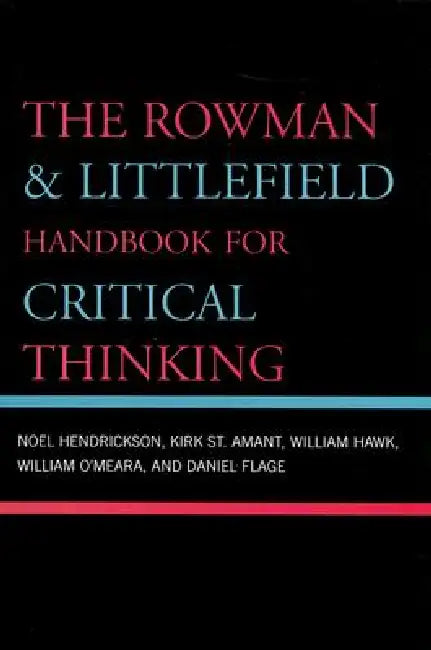 Rowman & Littlefield Handbook for Critical Thinking by Noel Hendrickson, Kirk Amant, William Hawk