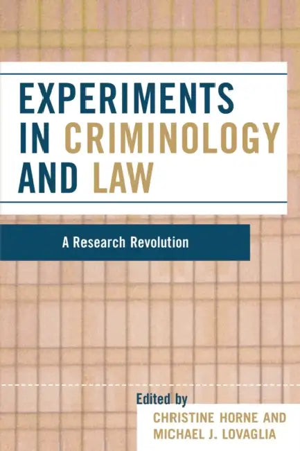 Experiments in Criminology and Law: A Research Revolution by Christine Horne, Michael J. Lovaglia