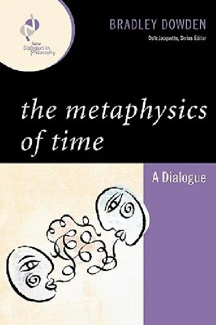 Metaphysics of Time: A Dialogue by Bradley Dowden