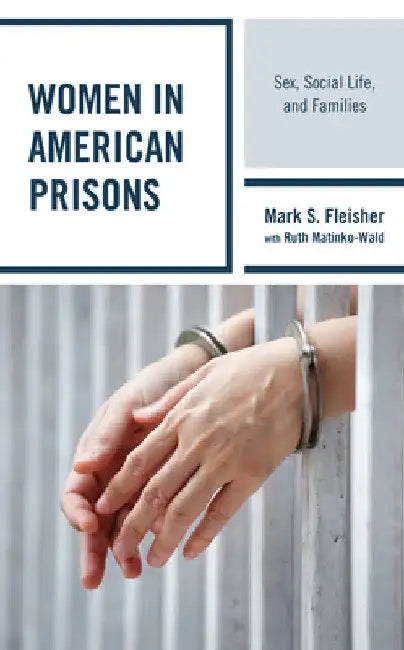 Women in American Prisons: Sex, Social Life, and Families by Mark S. Fleisher