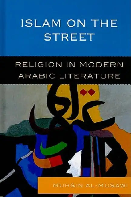 Islam on the Street: Religion in Modern Arabic Literature by Muhsin Al-Musawi