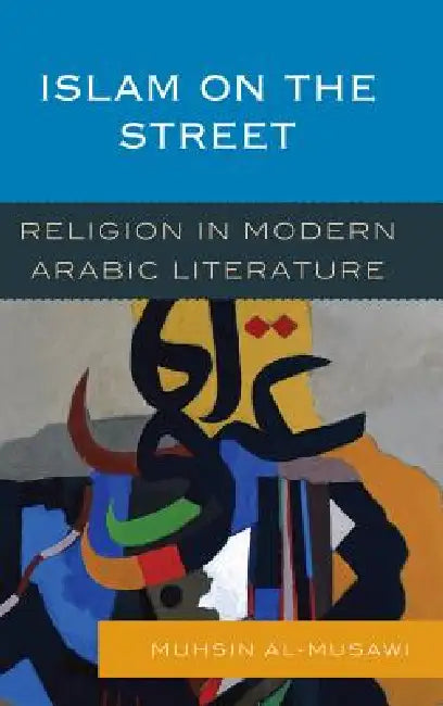 Islam on the Street: Religion in Modern Arabic Literature by Muhsin Al-Musawi