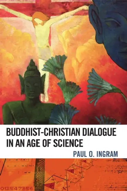 Buddhist-Christian Dialogue in an Age of Science by Paul O. Ingram