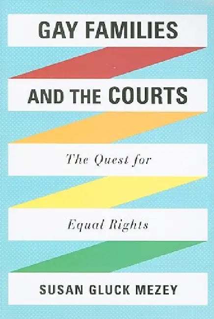 Gay Families and the Courts: The Quest for Equal Rights by Susan Gluck Mezey