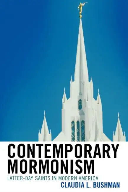 Contemporary Mormonism: Latter-day Saints in Modern America by Claudia L. Bushman
