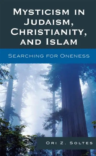 Mysticism in Judaism, Christianity, and Islam: Searching for Oneness by Ori Z. Soltes