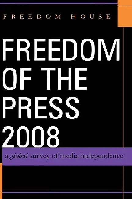 Freedom of the Press: A Global Survey of Media Independence by Freedom House