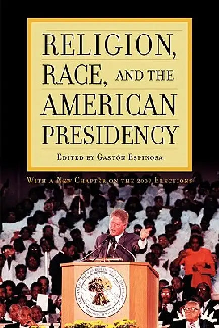Religion, Race, and the American Presidency by Gaston Espinosa, Brian Robert Calfano, David G. Dalin