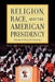 Religion, Race, and the American Presidency by Gaston Espinosa, Brian Robert Calfano, David G. Dalin