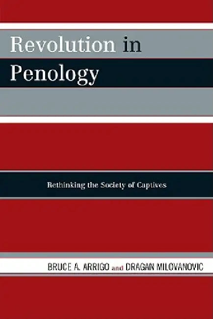 Revolution in Penology: Rethinking the Society of Captives by Bruce A. Arrigo, Dragan Milovanovic