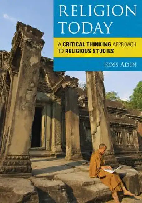 Religion Today: A Critical Thinking Approach to Religious Studies by Ross Aden