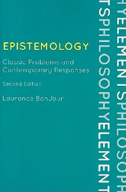 Epistemology: Classic Problems and Contemporary Responses by Laurence Bonjour