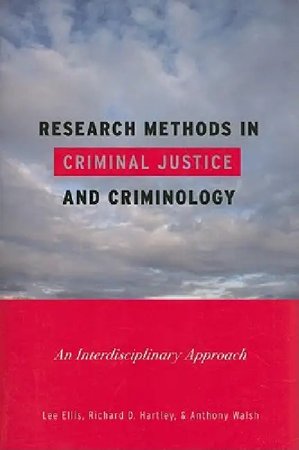 Research Methods in Criminal Justice and Criminology: An Interdisciplinary Approach by Lee Ellis, Richard D. Hartley, Anthony Walsh