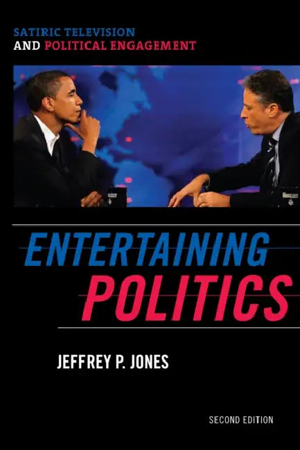 Entertaining Politics: Satiric Television and Political Engagement by Jeffrey P. Jones